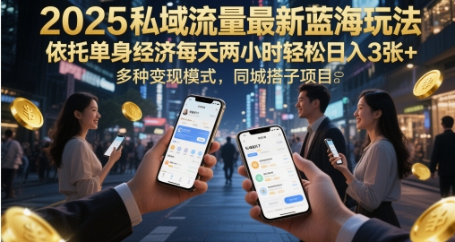 2025私域流量最新蓝海玩法，依托单身经济每天两小时轻松日入3张+，多种变现模式，同城搭子项目-网创百晓生