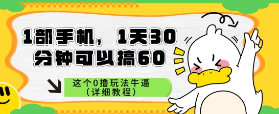 1部手机，1天30分钟可以搞60，这个0撸玩法牛逼（详细教程）-网创百晓生