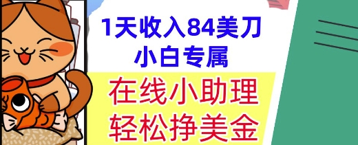 在线小助理，轻松挣美金，1天收入84美刀，懒人捡钱，小白必做项目-网创百晓生