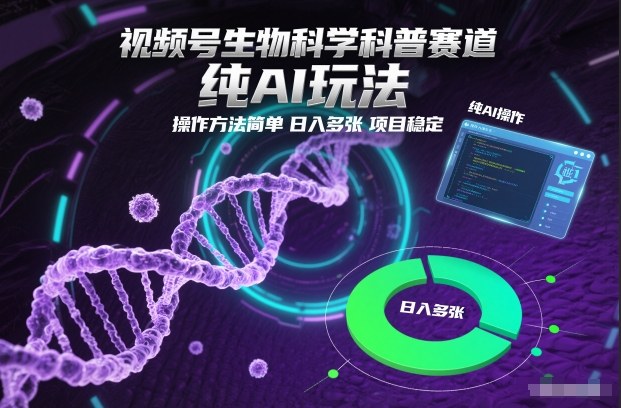 视频号生物科学科普赛道，纯AI玩法，操作方法简单，日入多张，项目稳定-网创百晓生