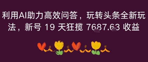 利用AI助力高效问答，玩转头条全新玩法，新号19 天狂揽 7k+收益-网创百晓生