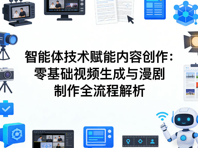 AI智能体技术赋能内容创作：零基础视频生成与漫剧制作全流程解析-网创百晓生