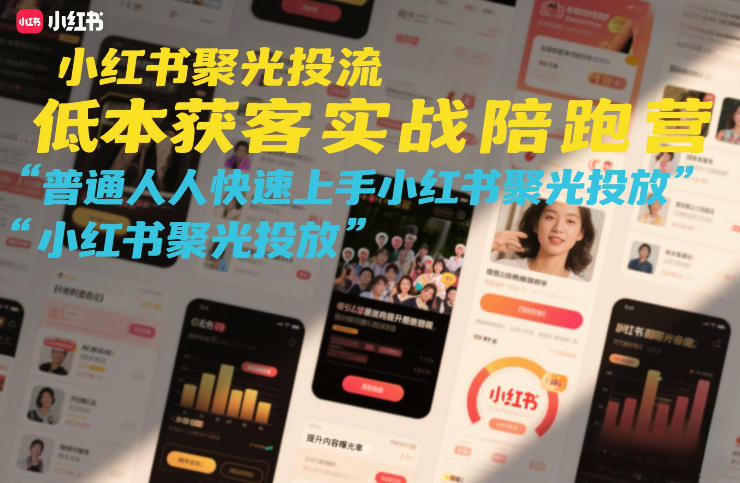 小红书聚光投流低成本获客实战陪跑营，普通人快速上手小红书聚光投放-网创百晓生