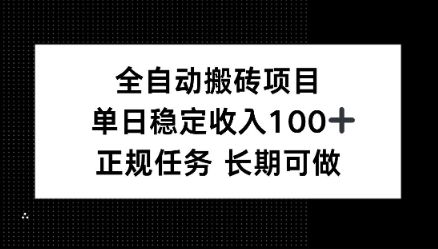 全自动搬砖项目，单日稳定100+，正规内容长期可做-网创百晓生