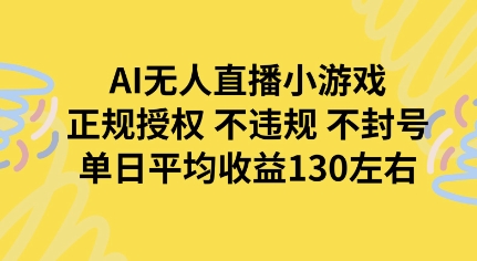 AI无人播小游戏，正规授权不违规 不封号，单日平均收益130左右-网创百晓生