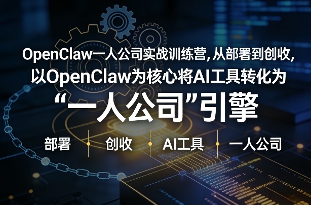 OpenClaw小龙虾+一人公司实战训练营，从部署到创收，将AI工具转化为“一人公司”引擎，低成本变现（更新03月）-网创百晓生
