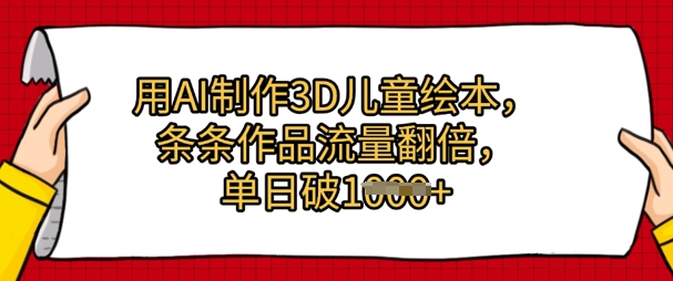 用AI制作3D儿童绘本，条条作品流量翻倍，单日几张-网创百晓生