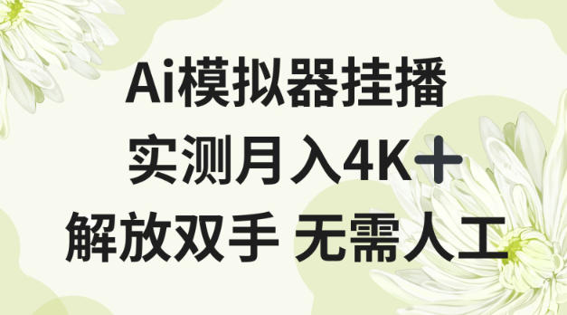 Ai模拟器挂播，实测月入4K十，解放双手无需人工【揭秘】-网创百晓生