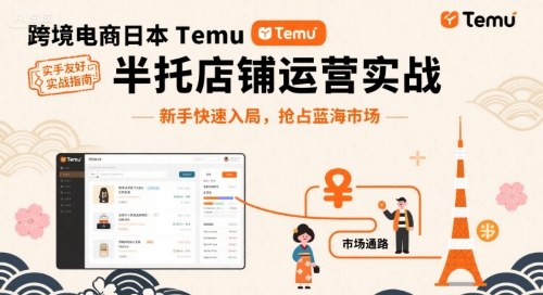 跨境电商日本Temu半托管店铺运营实战，新手快速入局，抢占蓝海市场-网创百晓生