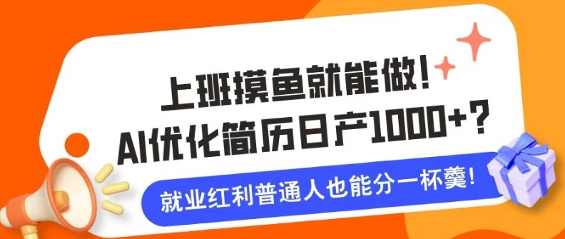 上班摸鱼也能做！AI优化简历单天1k+？职场老铁的福音~-网创百晓生