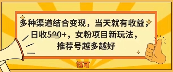 多种渠道结合变现,当天就有收益,日收5张+,女粉项目新玩法,推荐号越多越好-网创百晓生