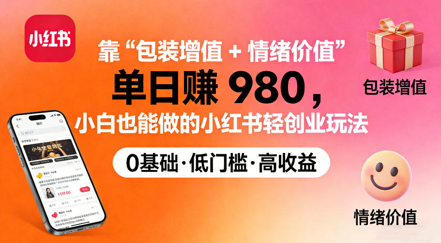 靠“包装增值+情绪价值”单日收益多张，小白也能做的小红书轻创业玩法-网创百晓生