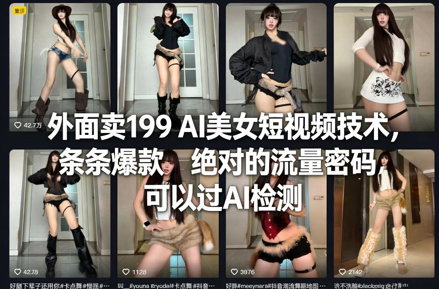 外面卖199 AI美女短视频技术，条条爆款，绝对的流量密码，可以过AI检测-网创百晓生