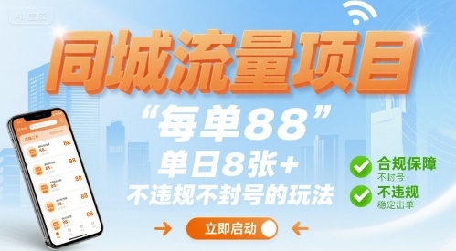 同城流量项目每单88 单日8张+不违规不封号的玩法-网创百晓生