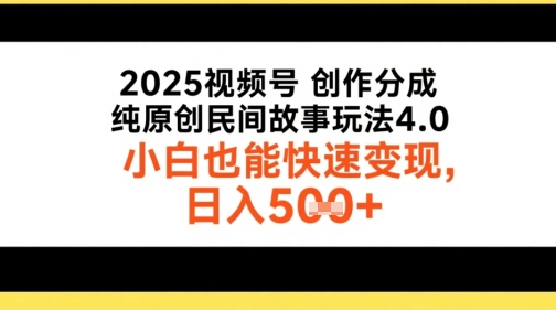 2025视频号创作分成，纯原创民间故事玩法4.0，小白也能快速变现，日入5张-网创百晓生
