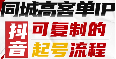 抖音同城高客单IP—可复制的起号流程-网创百晓生