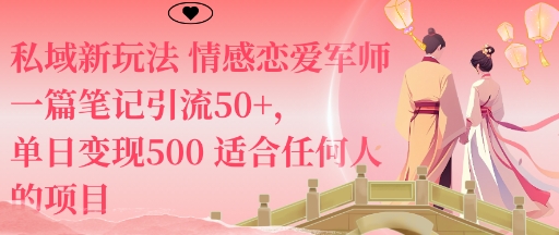 私域新玩法情感恋爱军师一篇笔记引流50+，单日变现5张适合任何人的项目-网创百晓生