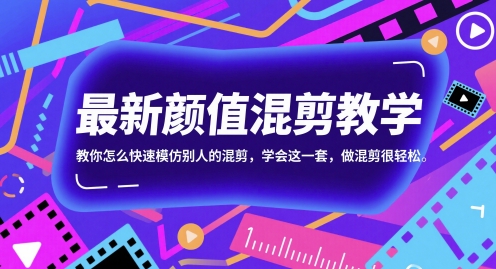 最新颜值混剪教学，教你怎么快速模仿别人的混剪，学会这一套，做混剪很轻松-网创百晓生