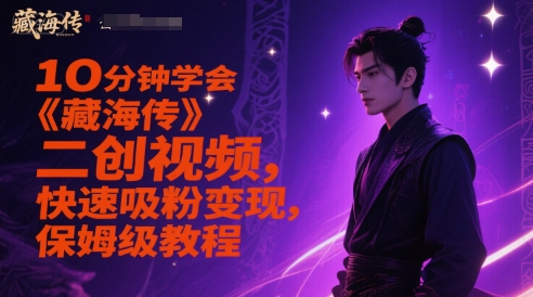 10分钟学会《藏海传》二创视频，快速吸粉变现，保姆级教程-网创百晓生