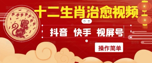 疯狂火爆！抖音，小红书，视频号十二生肖治愈的视频，轻松制作+快速拿到结果-网创百晓生