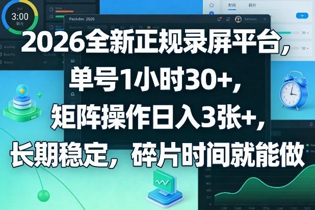 2026全新正规录屏平台，单号1小时30+，矩阵操作日入3张+，长期稳定，碎片时间就能做【揭秘】-网创百晓生