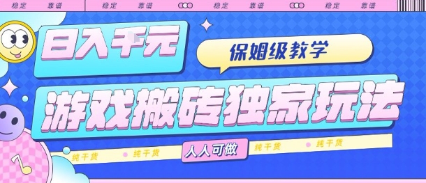 游戏搬砖独家玩法，日入1k+，保姆级教学，人人可做，纯干货【揭秘】-网创百晓生