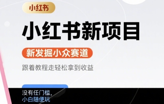 小红书新项目，新发掘出来的小众赛道 ，跟着教程走轻松拿到收益，没有任何门槛，小白随便玩-网创百晓生