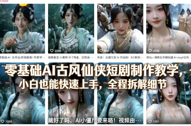 零基础AI古风仙侠短剧制作教学，小白也能快速上手，全程拆解细节-网创百晓生