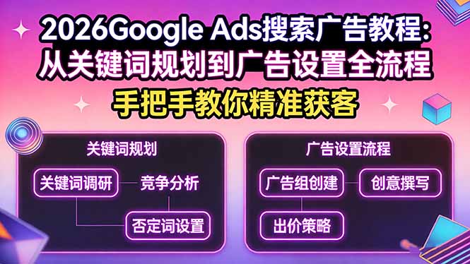 2026Google Ads搜索广告教程：从关键词规划到广告设置全流程，手把手教你精准获客-网创百晓生