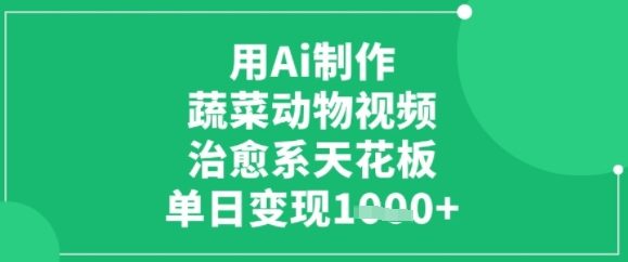 用ai制作蔬菜动物视频，治愈天花板，单日变现多张-网创百晓生