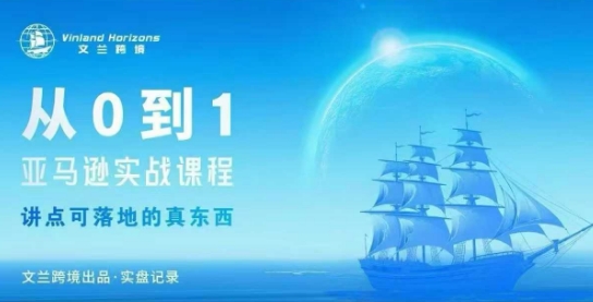 从0-1亚马逊实战课程，亚马逊从0-1，从1-10实操变现-网创百晓生
