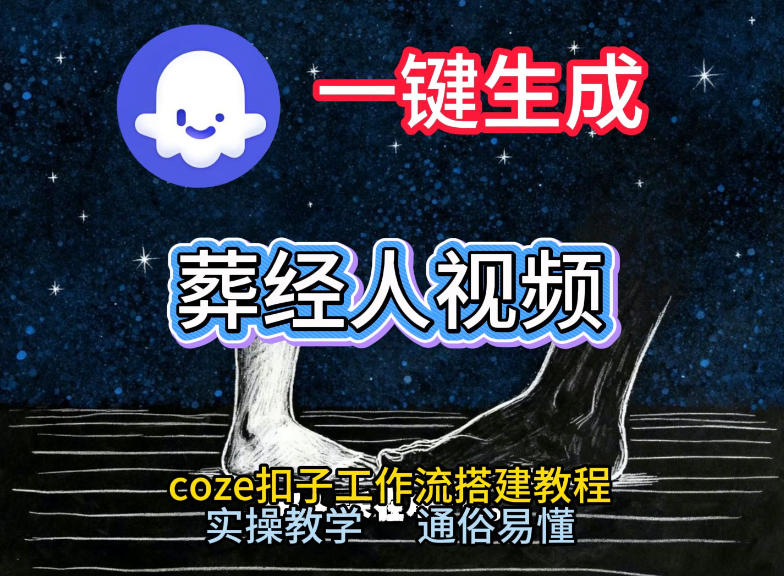 通过Coze工作流，一键生成《葬经人》爆火短视频，实操搭建教学课，通俗易懂-网创百晓生