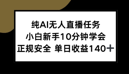 纯AI无人直播任务，小白新手10分钟学会，正规安全单日收益1张+【揭秘】-网创百晓生