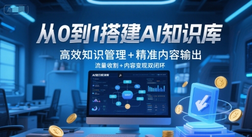 从0到1搭建AI知识库，高效知识管理+精准内容输出，流量收割+内容变现双闭环-网创百晓生