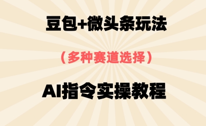 豆包+微头条赛道，用AI指令写出10W+爆文全流程详细拆解-网创百晓生