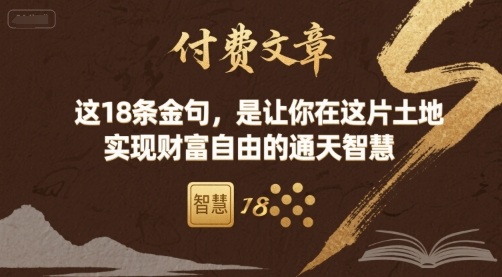 付费文章：这18条金句，是让你在这片土地 实现财富自由的通天智慧-网创百晓生