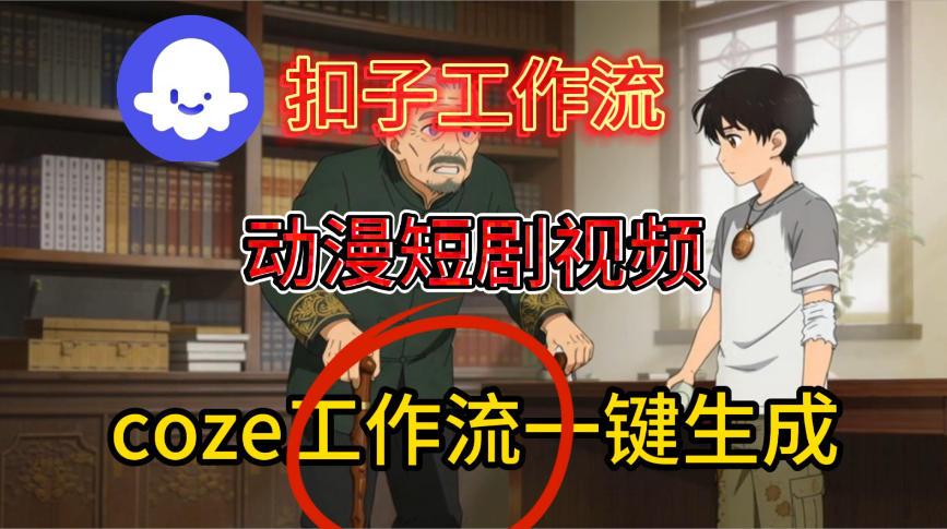 Coze扣子智能体工作流一键生成动漫短剧视频,保姆级搭建教学-网创百晓生