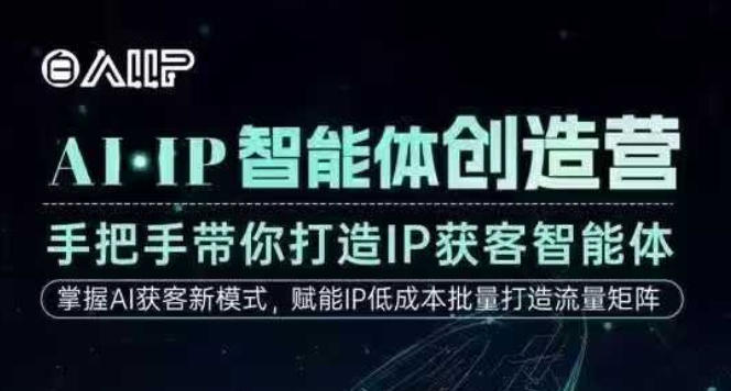 AI·IP智能体创造营,手把手带你打造IP获客智能体,高成交创始人IP课-网创百晓生