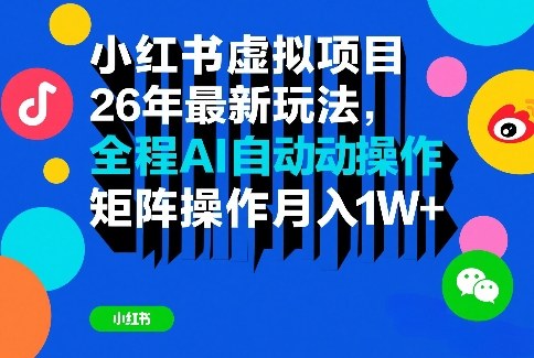 小红书虚拟项目26年最新玩法，全程AI自动操作，矩阵操作月入1W＋【揭秘】-网创百晓生