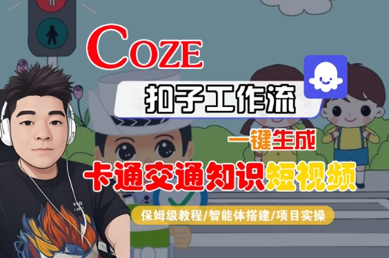 COZE扣子工作流一键生成卡通交通知识短视频，保姆级教程-智能体搭建-项目实操-网创百晓生