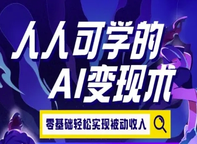 人人可学的AI变现术，零基础轻松实现被动收入-网创百晓生