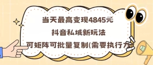 当天最高变现1k+，抖音私域新玩法，可矩阵可批量复制-网创百晓生