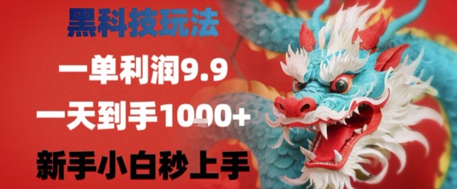 黑科技一单利润9.9米，一天轻松四位数项目，不挑人，小白也可轻松上手【揭秘】-网创百晓生