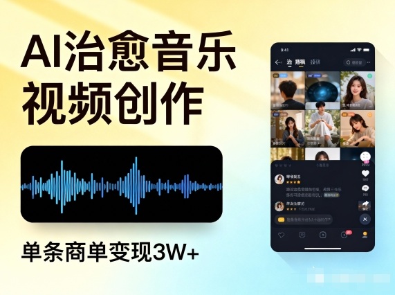 AI做治愈音乐视频，多平台投稿，单条商单变现3W+-网创百晓生