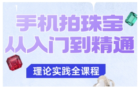手机拍珠宝从入门到精通，告别拍不出珠宝质感的困扰-网创百晓生