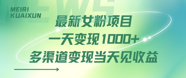 最新女粉项目一天变现多张+多渠道变现当天见收益-网创百晓生