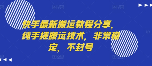 快手最新搬运教程分享，纯手搓搬运技术，非常稳定，不封号-网创百晓生