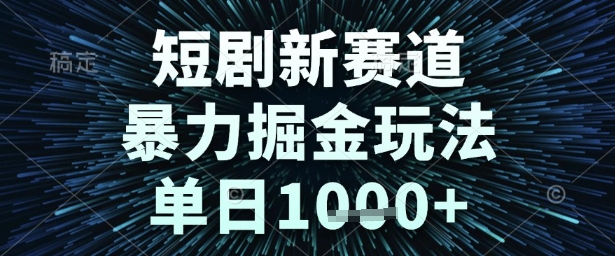 短剧新赛道，暴力掘金玩法，单日1k+【揭秘】-网创百晓生