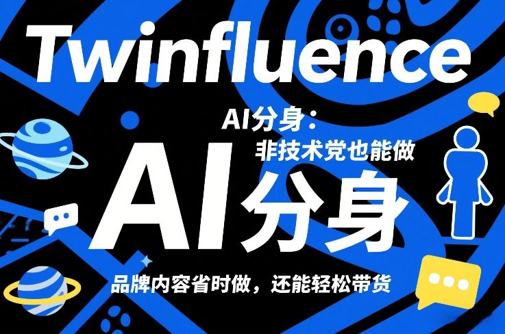 Twinfluence AI分身：非技术党也能做，品牌内容省时做，还能轻松带货-网创百晓生
