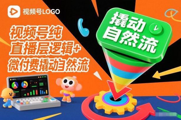 视频号纯直播底层逻辑+微付费撬动自然流-网创百晓生